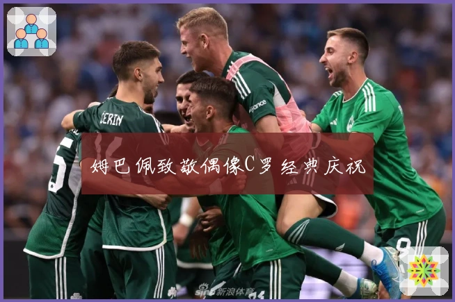 姆巴佩致敬偶像C罗经典庆祝