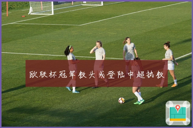 欧联杯冠军教头或登陆中超执教